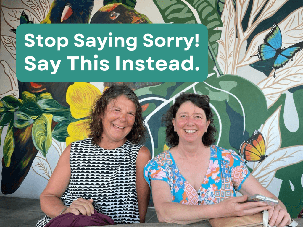 Stop Saying Sorry! Say This Instead.